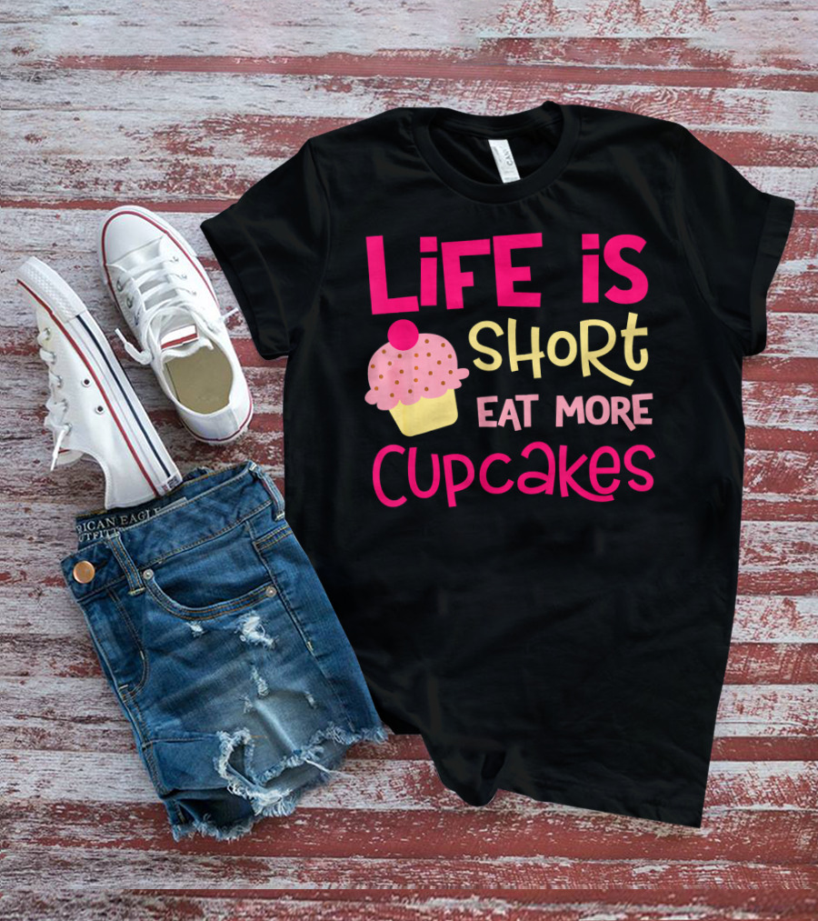 Life Is Short Eat More Cupcakes Pink And Yellow Text With Cupcake T-Shirt