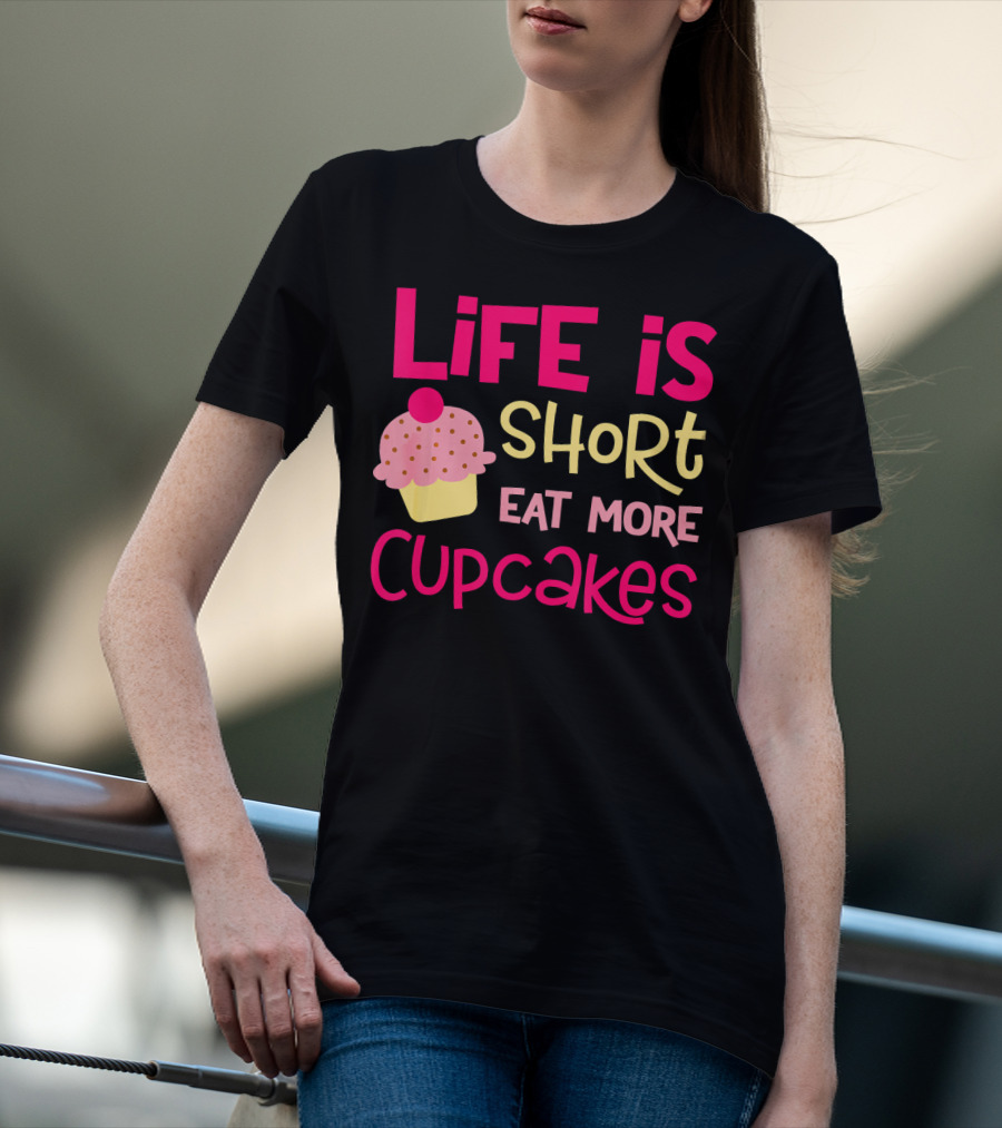 Life Is Short Eat More Cupcakes Pink And Yellow Text With Cupcake T-Shirt