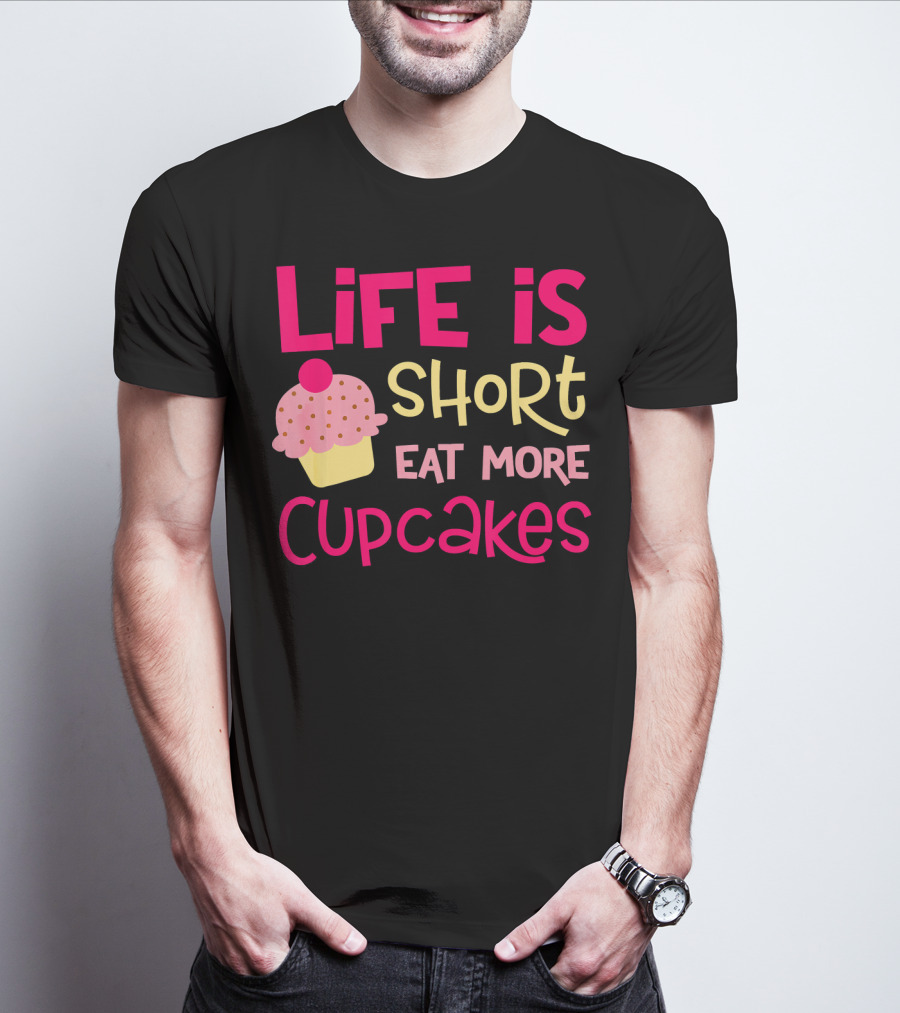 Life Is Short Eat More Cupcakes Pink And Yellow Text With Cupcake T-Shirt