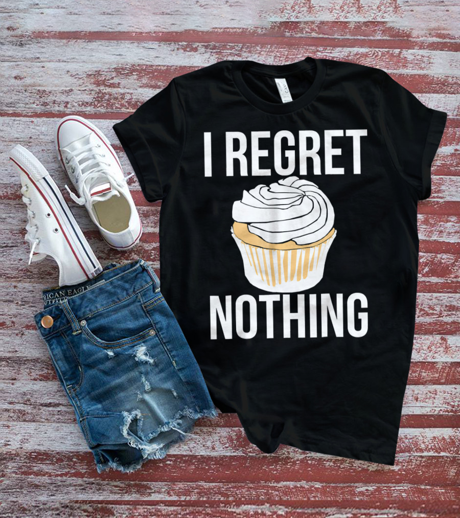I Regret Nothing Cupcake Dessert T-Shirt