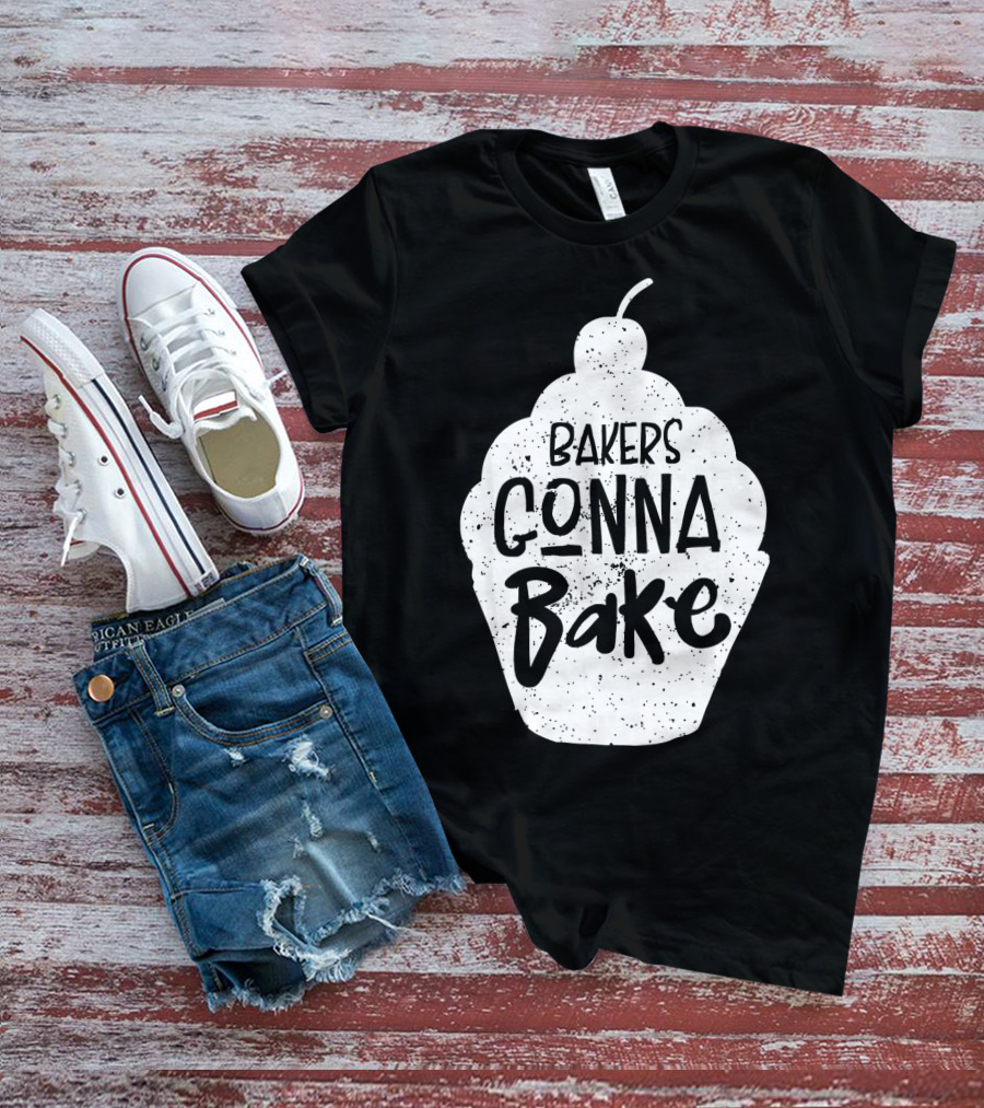 Bakers Gonna Bake Funny Baking Cupcake Pastry T-Shirt