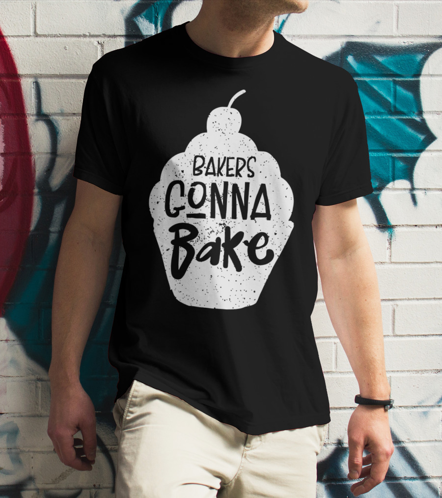 Bakers Gonna Bake Funny Baking Cupcake Pastry T-Shirt