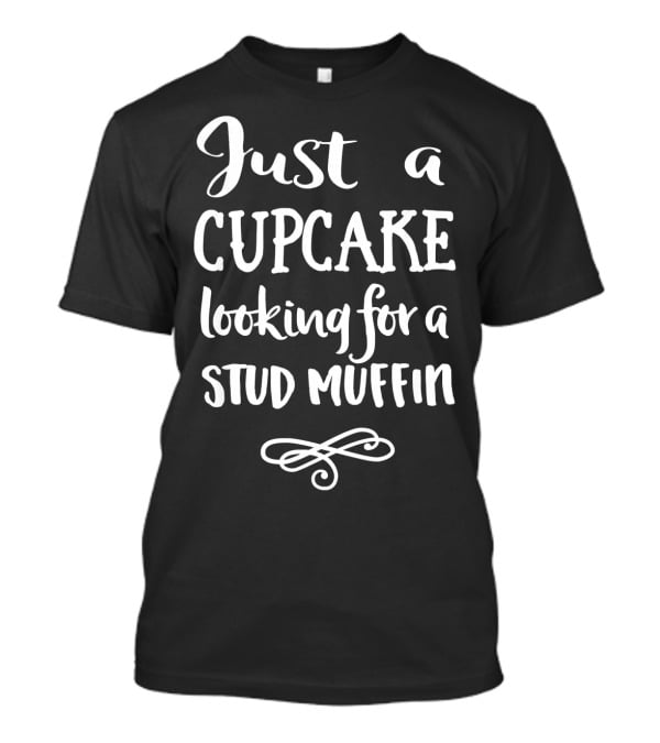 Just A Cupcake Looking For A Stud Muffin T-Shirt