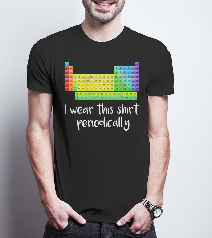 Periodic Table I Wear This Shirt Periodically T-Shirt