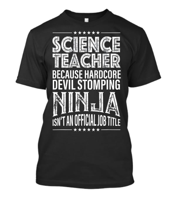 Science Teacher Because Hardcore Devil Stomping Ninja Isn't An Official Job Title T-Shirt