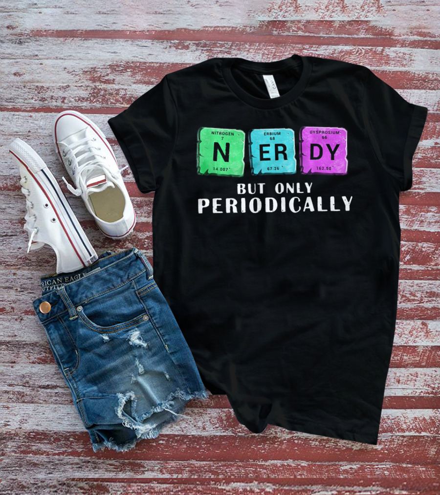 Nerdy But Only Periodically Nitrogen Erbium Dysprosium Elements T-Shirt