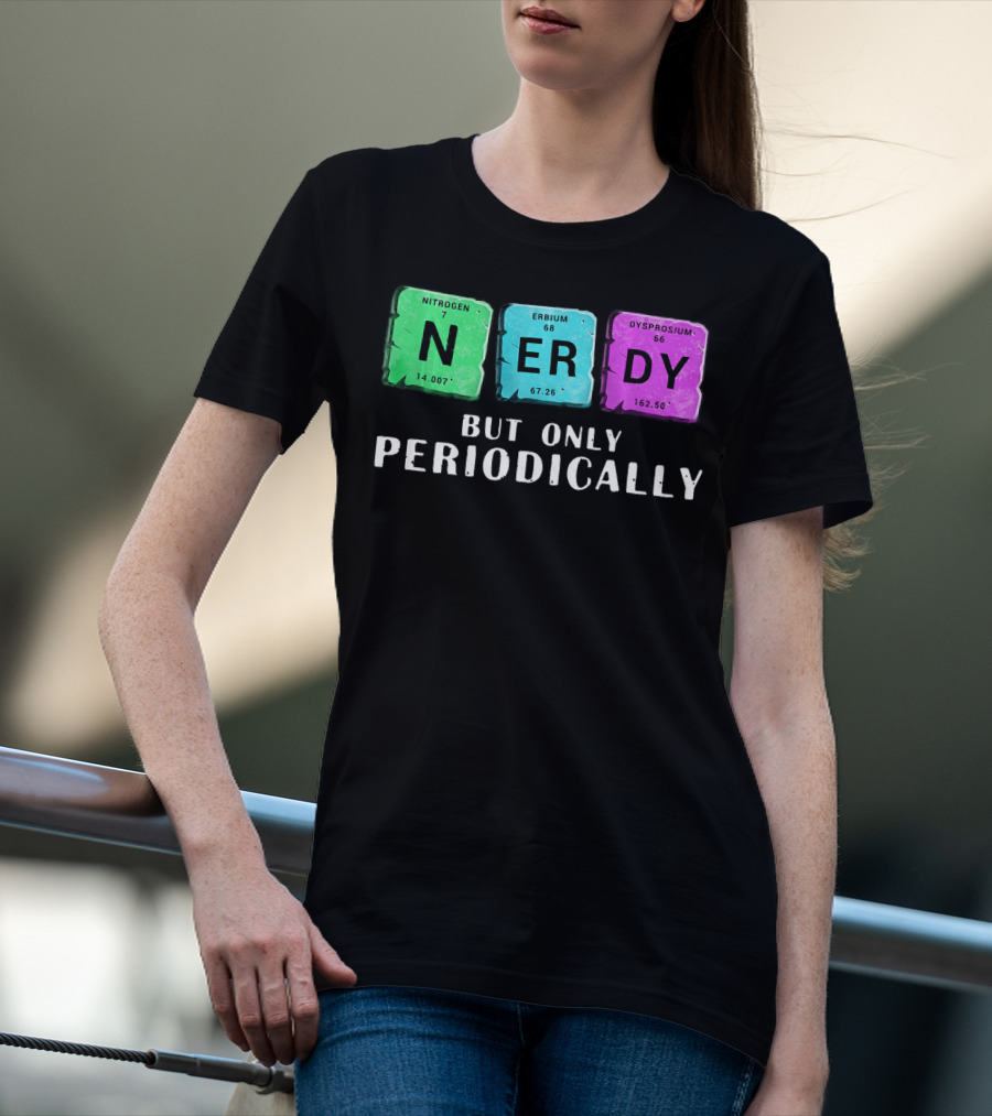 Nerdy But Only Periodically Nitrogen Erbium Dysprosium Elements T-Shirt