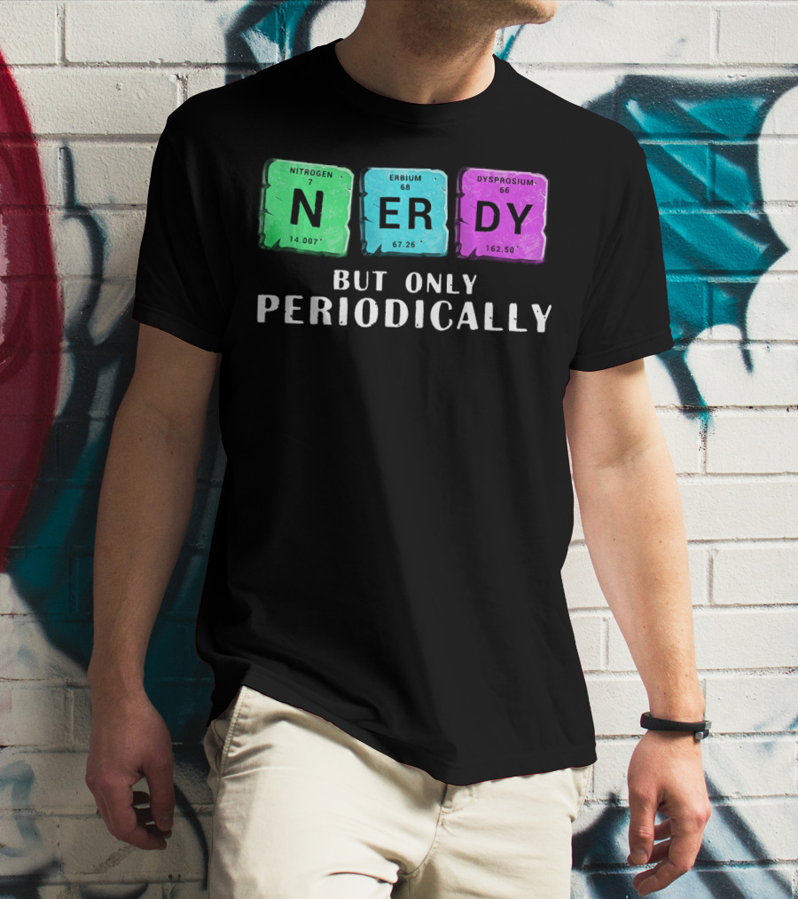 Nerdy But Only Periodically Nitrogen Erbium Dysprosium Elements T-Shirt