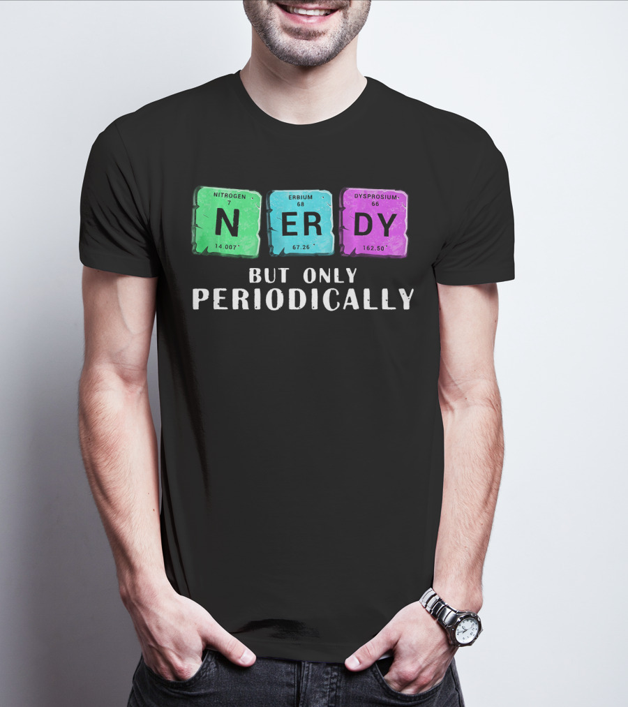 Nerdy But Only Periodically Nitrogen Erbium Dysprosium Elements T-Shirt