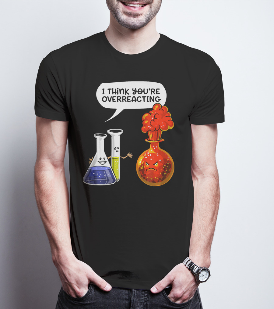 I Think You're Overreacting Funny Chemistry Science Beaker And Flask Explosion T-Shirt