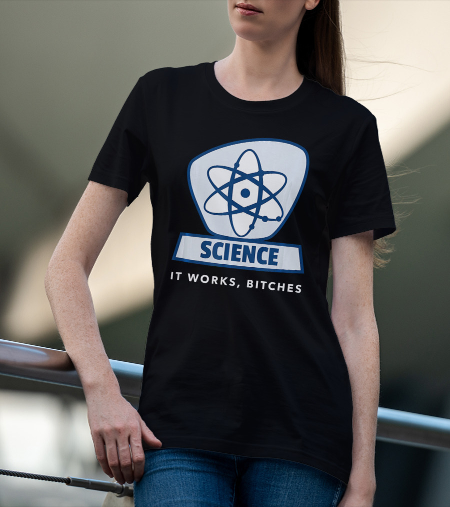 Science Humor Sarcastic Atom It Works Bitches T-Shirt