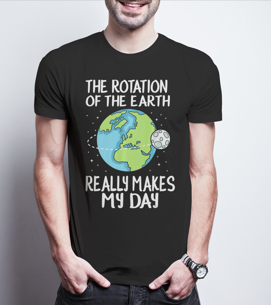 The Rotation Of The Earth Really Makes My Day Earth And Moon T-Shirt