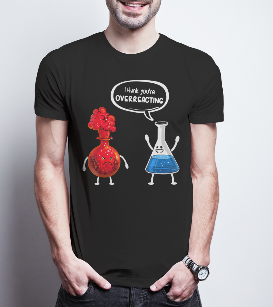 I Think You're Overreacting Funny Chemistry Beaker And Angry Flask T-Shirt