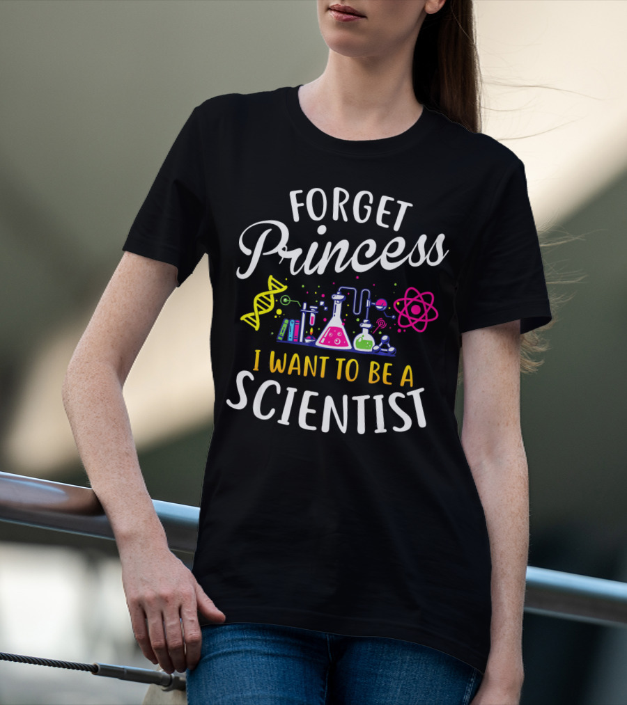 Forget Princess I Want To Be A Scientist DNA Beakers And Atom Science T-Shirt