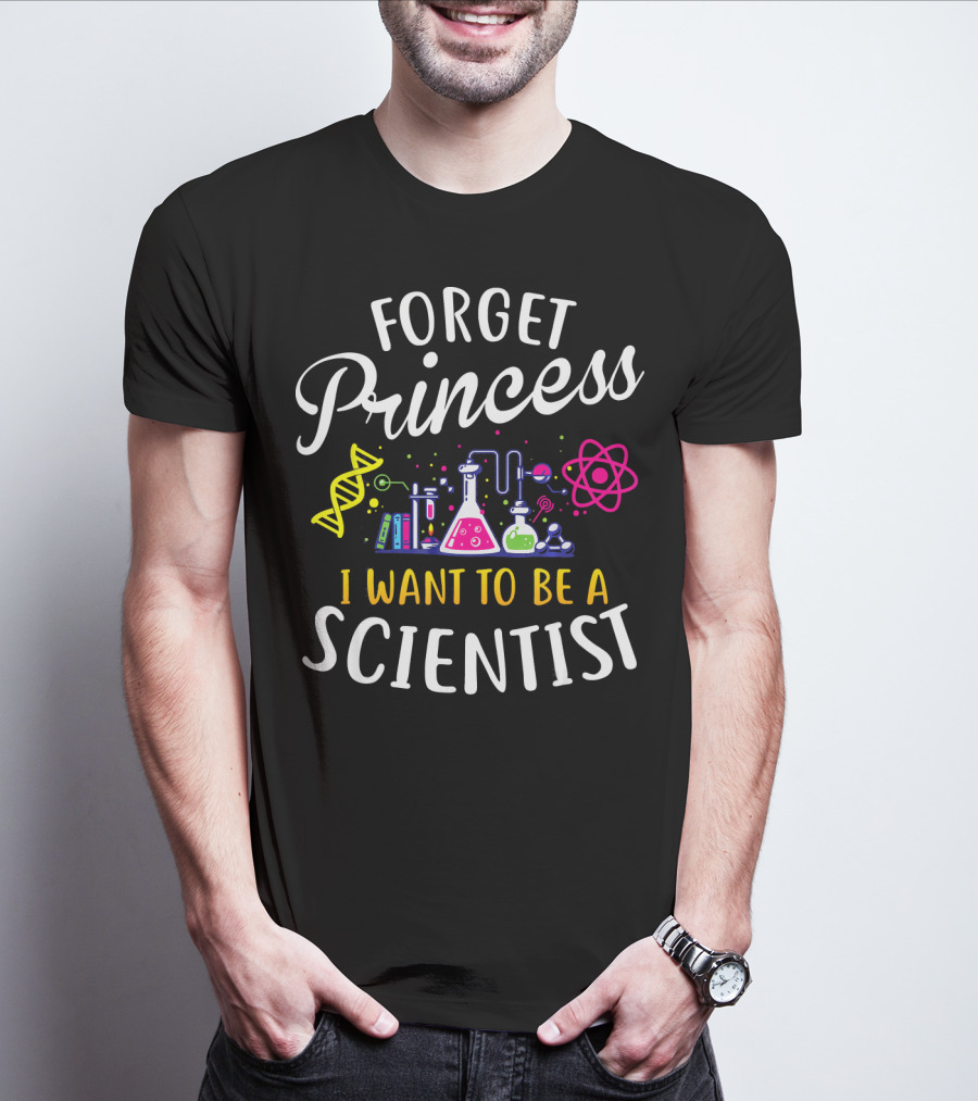 Forget Princess I Want To Be A Scientist DNA Beakers And Atom Science T-Shirt