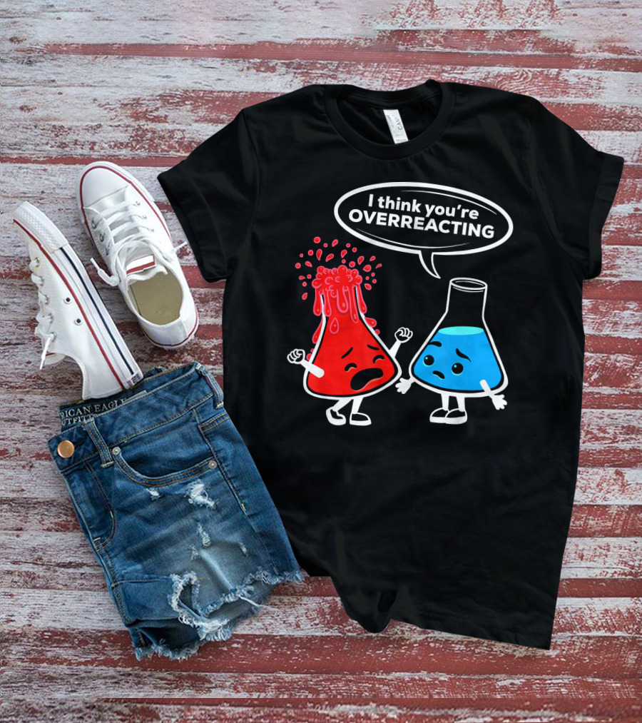 I Think You're OVERREACTING Funny Chemistry Beakers T-Shirt