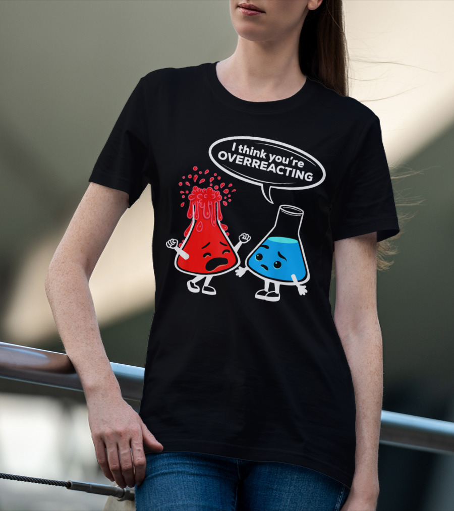 I Think You're OVERREACTING Funny Chemistry Beakers T-Shirt