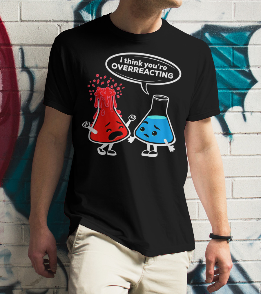 I Think You're OVERREACTING Funny Chemistry Beakers T-Shirt