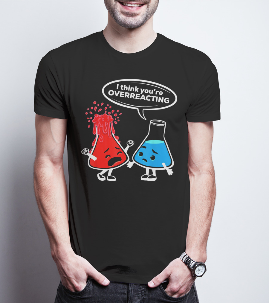 I Think You're OVERREACTING Funny Chemistry Beakers T-Shirt