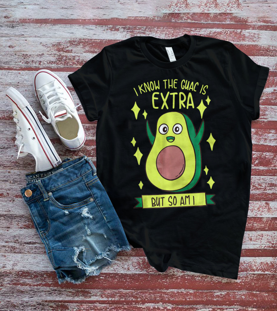 I Know The Guac Is Extra But So Am I Avocado Character With Stars T-Shirt