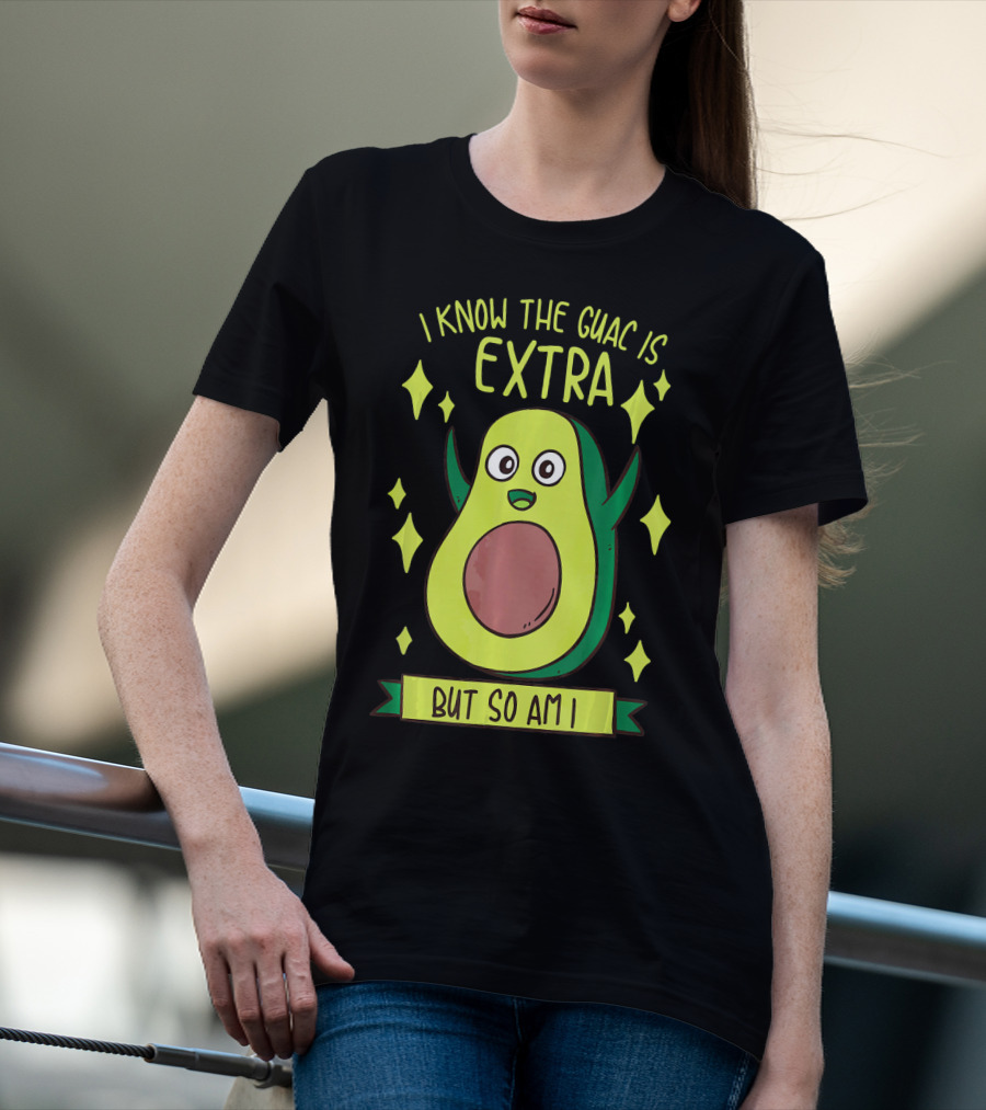 I Know The Guac Is Extra But So Am I Avocado Character With Stars T-Shirt