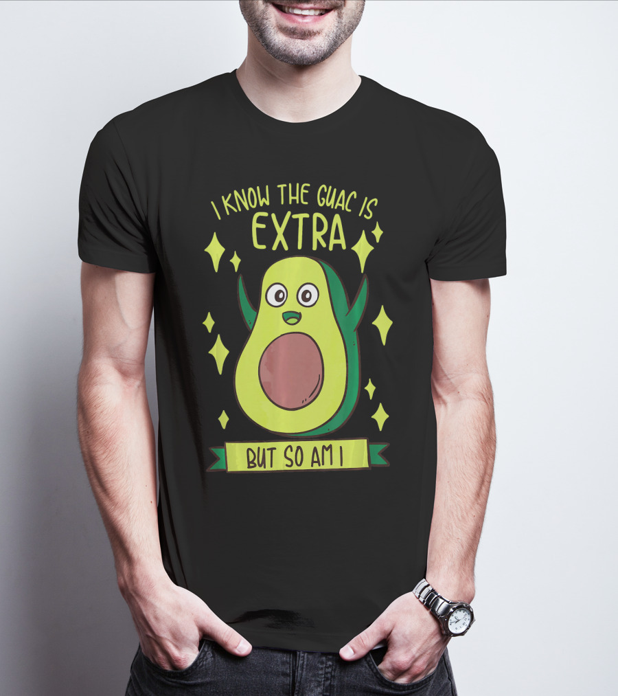I Know The Guac Is Extra But So Am I Avocado Character With Stars T-Shirt