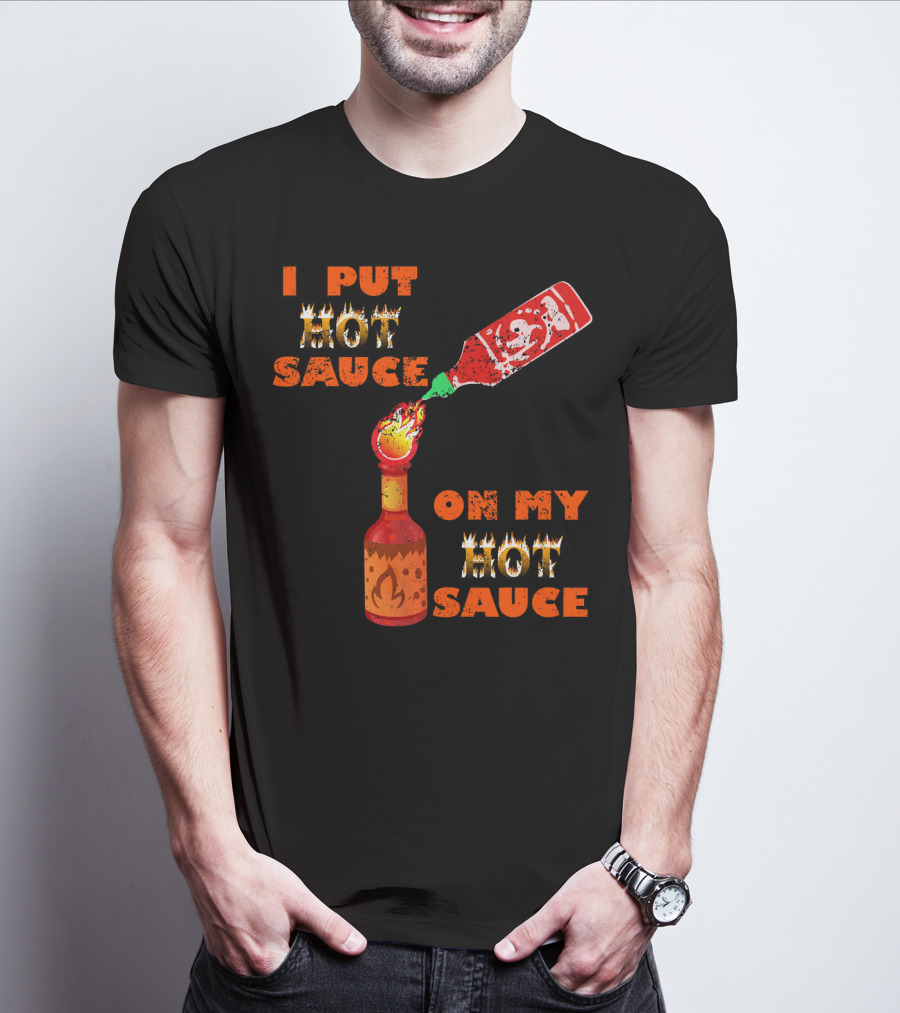 I Put Hot Sauce On My Hot Sauce T-Shirt