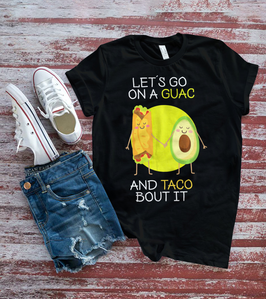 LET'S GO ON A GUAC AND TACO BOUT IT T-Shirt