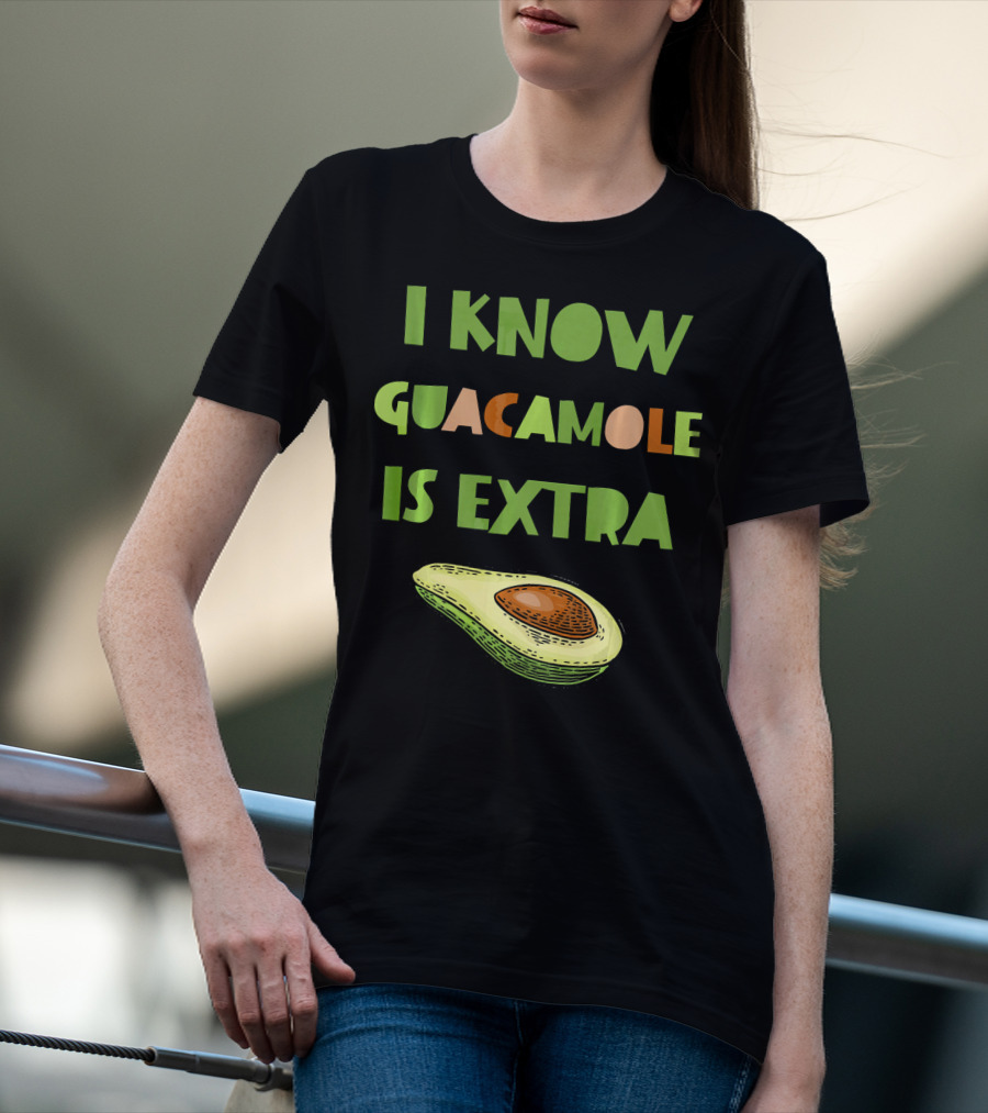 I Know Guacamole Is Extra With Avocado T-Shirt