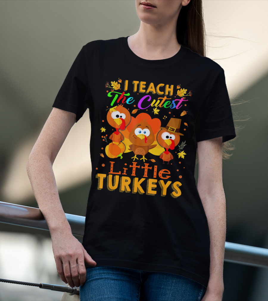 Thanksgiving Outfit I Teach The Cutest Little Turkeys T-Shirt