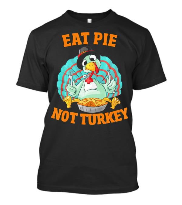 Eat Pie Not Turkey Vegetarian Thanksgiving T-Shirt
