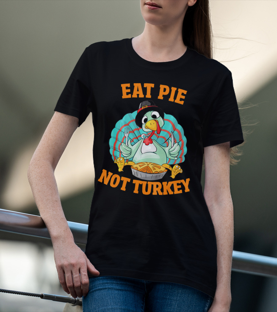 Eat Pie Not Turkey Vegetarian Thanksgiving T-Shirt