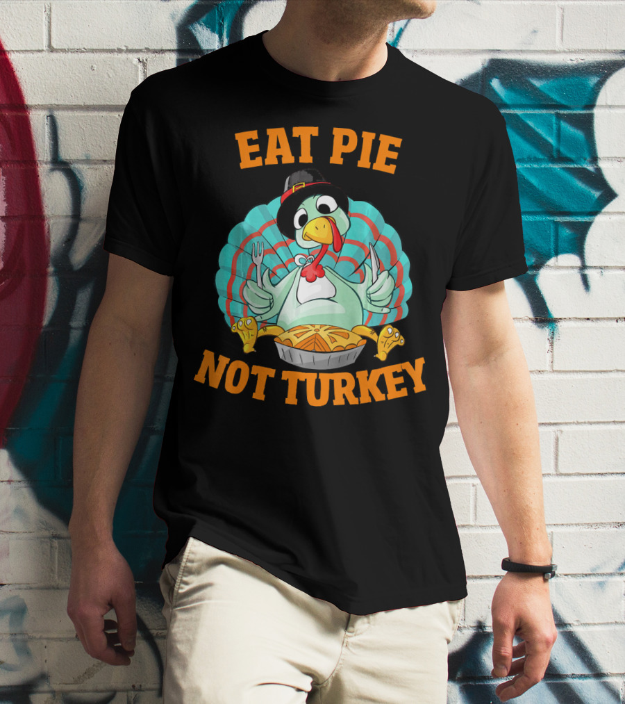 Eat Pie Not Turkey Vegetarian Thanksgiving T-Shirt