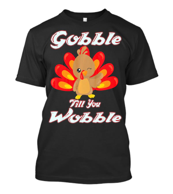 Gobble Till You Wobble Funny Turkey T-Shirt