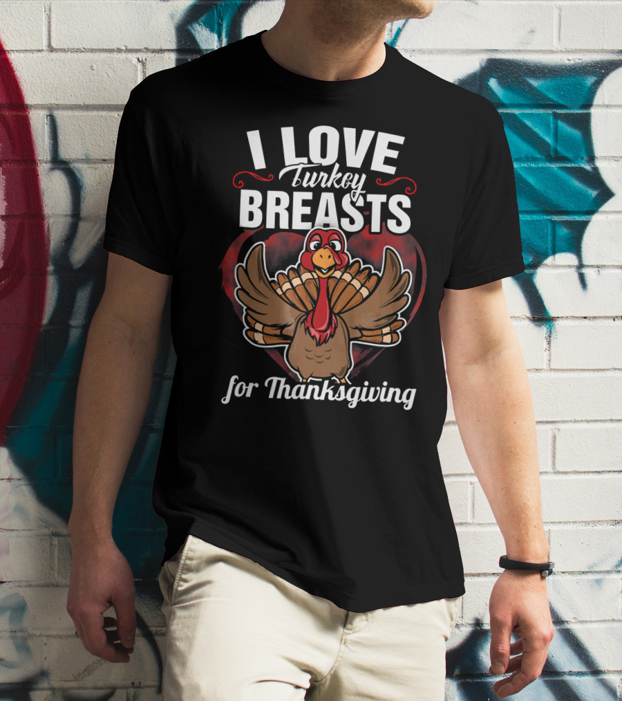 I Love Turkey Breasts For Thanksgiving T-Shirt