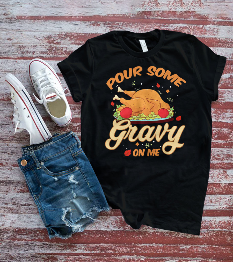 Pour Some Gravy On Me Funny Turkey Day T-Shirt