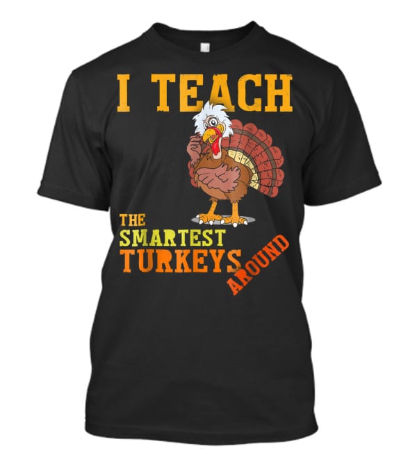 I Teach The Smartest Turkeys Around Funny Thanksgiving Mens T-Shirt