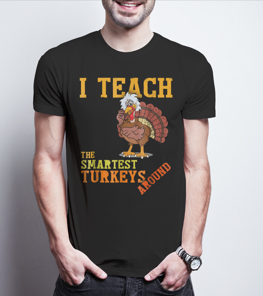 I Teach The Smartest Turkeys Around Funny Thanksgiving Mens T-Shirt