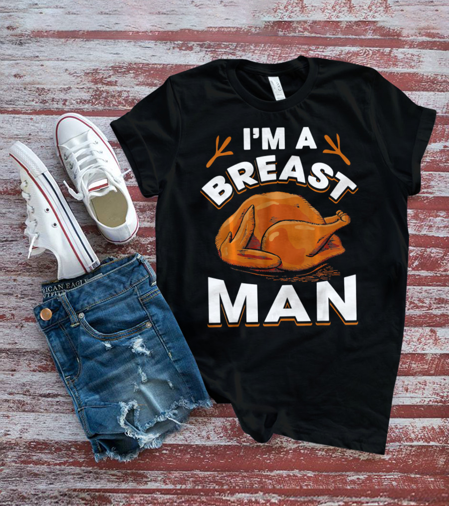 I'm A Breast Man Funny Thanksgiving Turkey T-Shirt