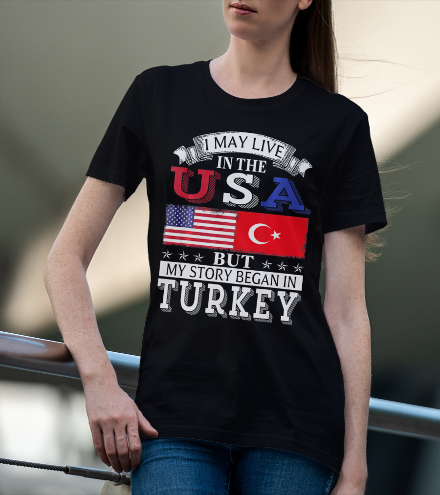 I May Live In The USA But My Story Began In Turkey T-Shirt