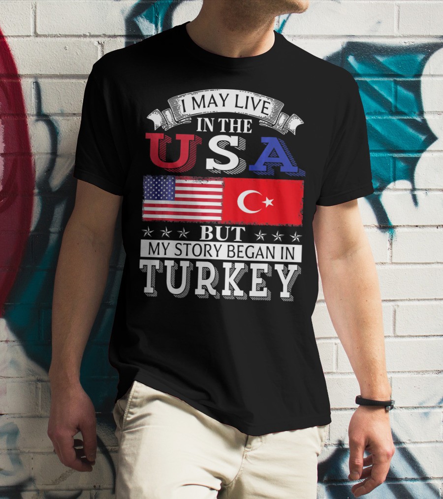 I May Live In The USA But My Story Began In Turkey T-Shirt