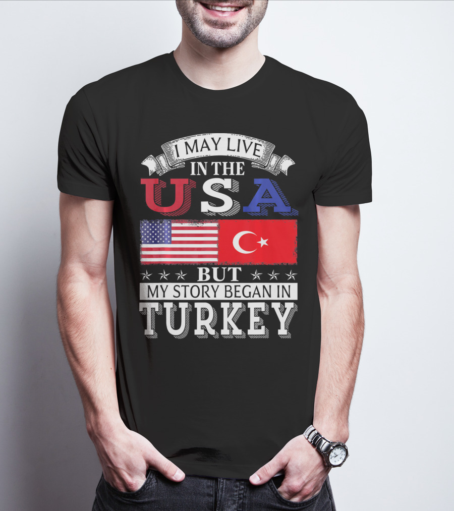 I May Live In The USA But My Story Began In Turkey T-Shirt