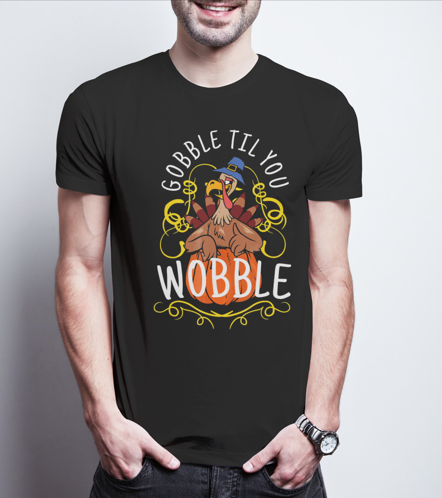 Gobble Til You Wobble Turkey With Pilgrim Hat And Pumpkin T-Shirt
