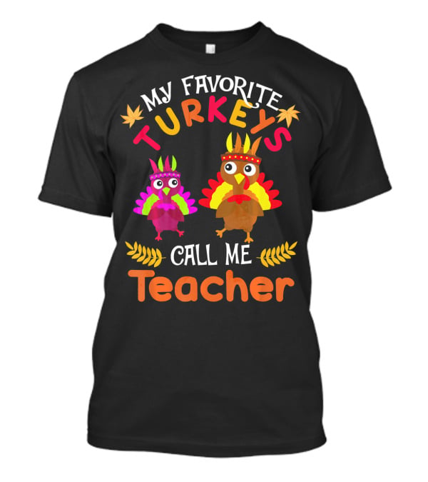 My Favorite Turkeys Call Me Teacher T-Shirt