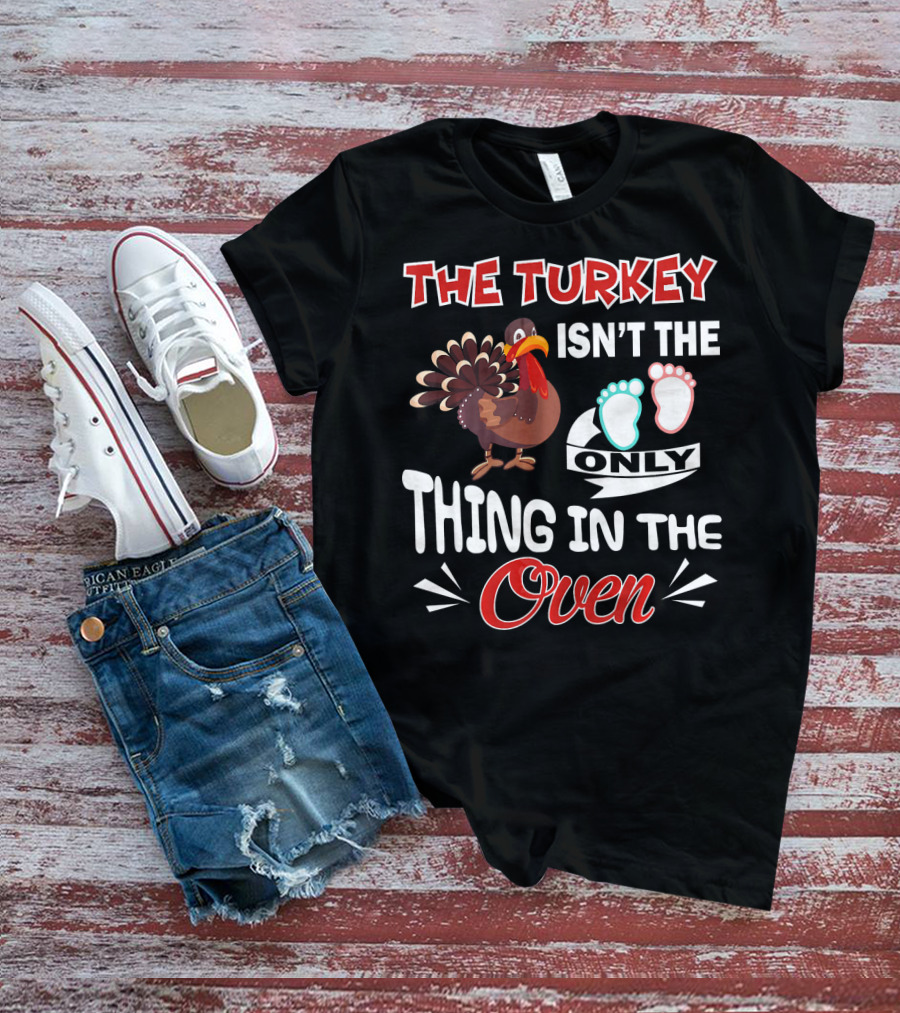 The Turkey Isn't The Only Thing IN The Oven With Baby Footprints T-Shirt