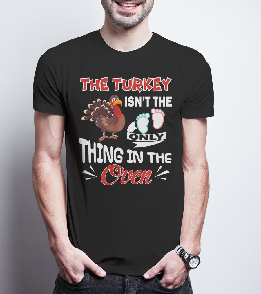 The Turkey Isn't The Only Thing IN The Oven With Baby Footprints T-Shirt