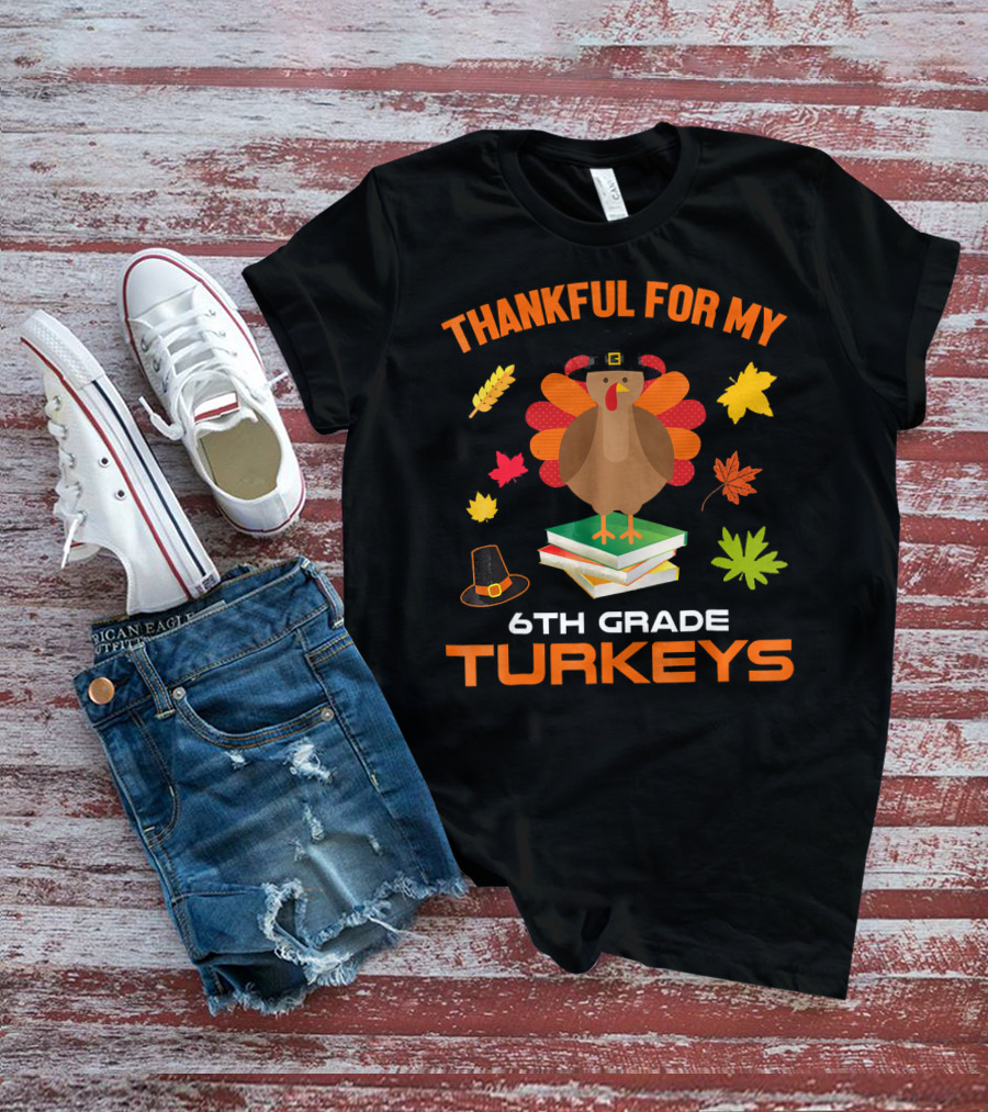 Thankful For My 6th Grade Turkeys T-Shirt