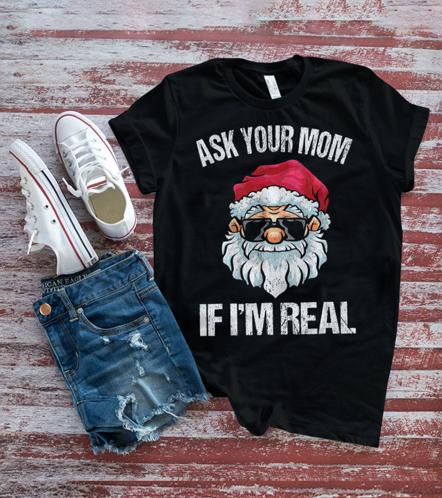 Ask Your Mom If I'm Real Naughty Santa With Sunglasses T-Shirt