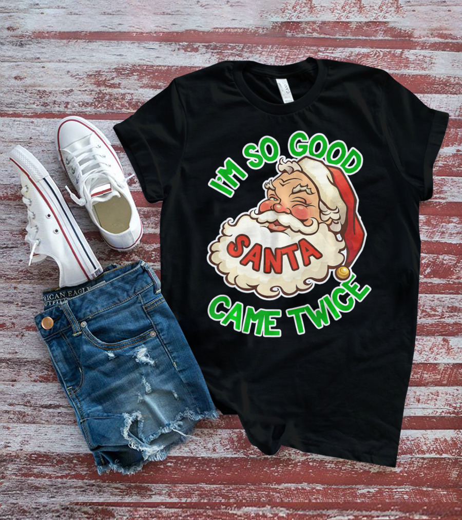 I'm So Good Santa Came Twice Santa Cam T-Shirt