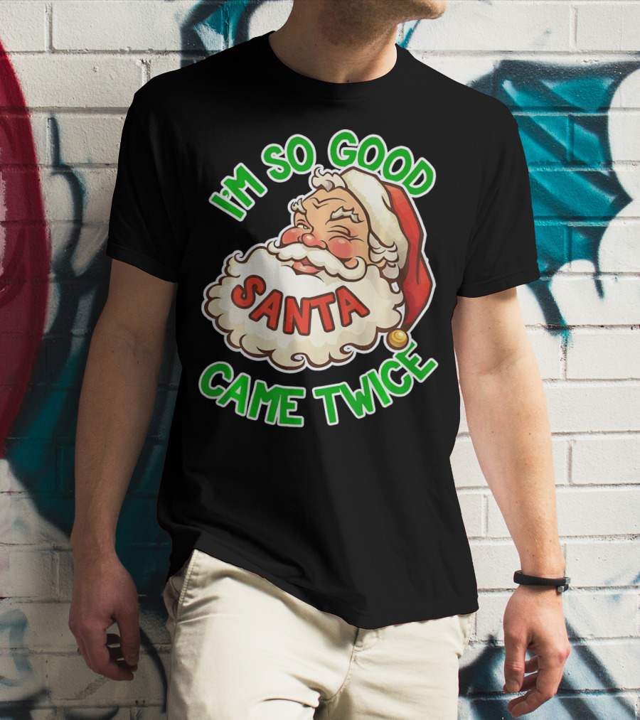 I'm So Good Santa Came Twice Santa Cam T-Shirt